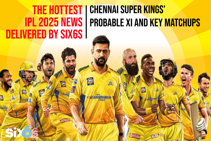 The Hottest IPL 2025 News Delivered by Six6s: Chennai Super Kings’ Probable XI and Key Matchups